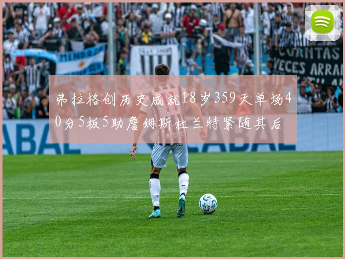 弗拉格创历史成就18岁359天单场40分5板5助詹姆斯杜兰特紧随其后