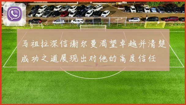 马祖拉深信谢尔曼渴望卓越并清楚成功之道展现出对他的高度信任